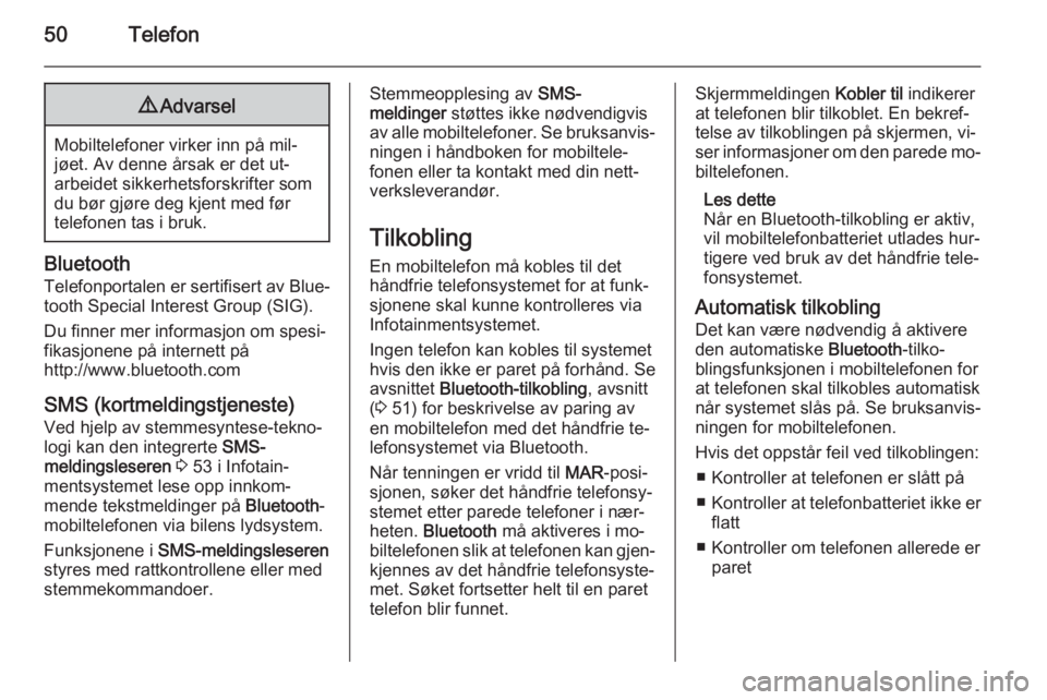 OPEL COMBO 2015  Brukerhåndbok for infotainmentsystem 50Telefon9Advarsel
Mobiltelefoner virker inn på mil‐
jøet. Av denne årsak er det ut‐
arbeidet sikkerhetsforskrifter som
du bør gjøre deg kjent med før
telefonen tas i bruk.
Bluetooth
Telefon