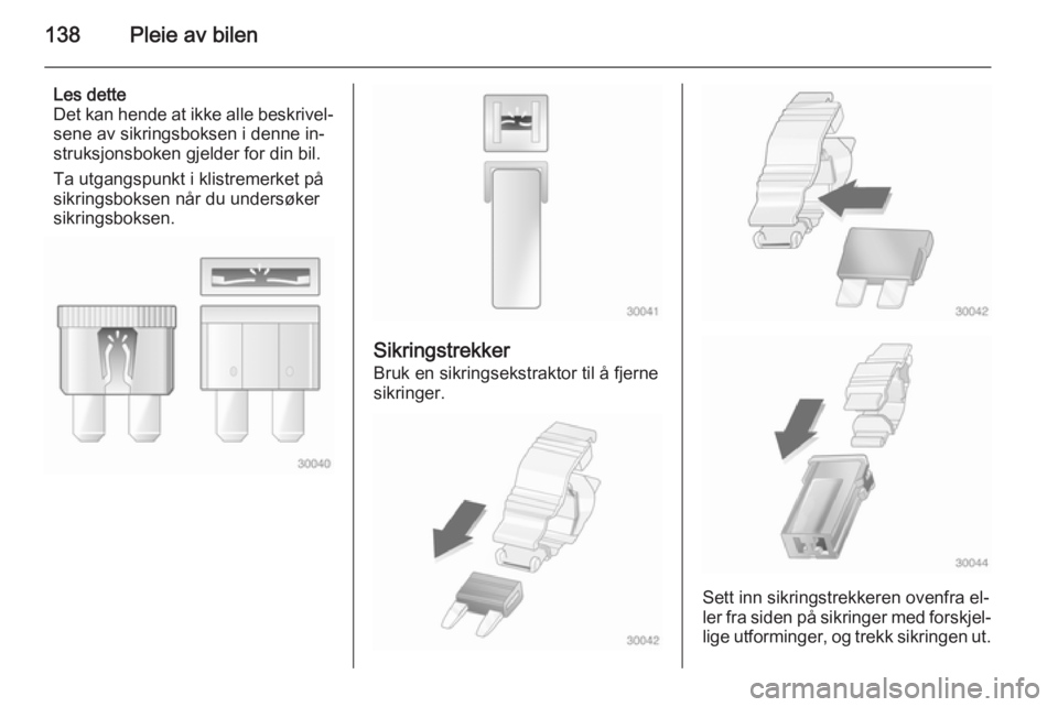 OPEL COMBO 2015 Instruksjonsbok 138Pleie av bilen
Les dette
Det kan hende at ikke alle beskrivel‐
sene av sikringsboksen i denne in‐
struksjonsboken gjelder for din bil.
Ta utgangspunkt i klistremerket på
sikringsboksen når du OPEL COMBO 2015 Instruksjonsbok 138Pleie av bilen
Les dette
Det kan hende at ikke alle beskrivel‐
sene av sikringsboksen i denne in‐
struksjonsboken gjelder for din bil.
Ta utgangspunkt i klistremerket på
sikringsboksen når du