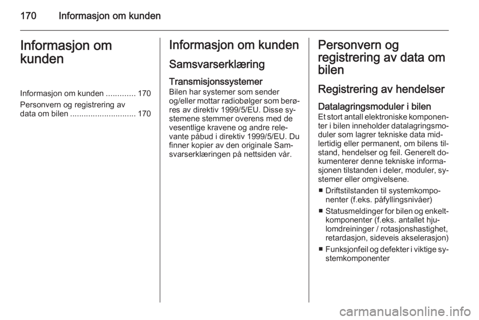 OPEL COMBO 2015  Instruksjonsbok 170Informasjon om kundenInformasjon om
kundenInformasjon om kunden .............170
Personvern og registrering av
data om bilen ............................. 170Informasjon om kunden
Samsvarserklærin