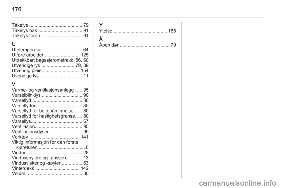 OPEL COMBO 2015  Instruksjonsbok 176
Tåkelys ........................................ 79
Tåkelys bak  ................................. 91
Tåkelys foran  ............................... 91
U Utetemperatur .........................