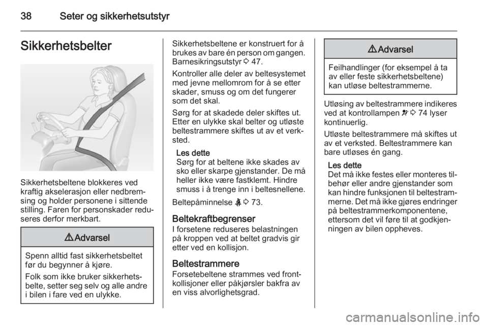 OPEL COMBO 2015  Instruksjonsbok 38Seter og sikkerhetsutstyrSikkerhetsbelter
Sikkerhetsbeltene blokkeres ved
kraftig akselerasjon eller nedbrem‐
sing og holder personene i sittende stilling. Faren for personskader redu‐
seres der