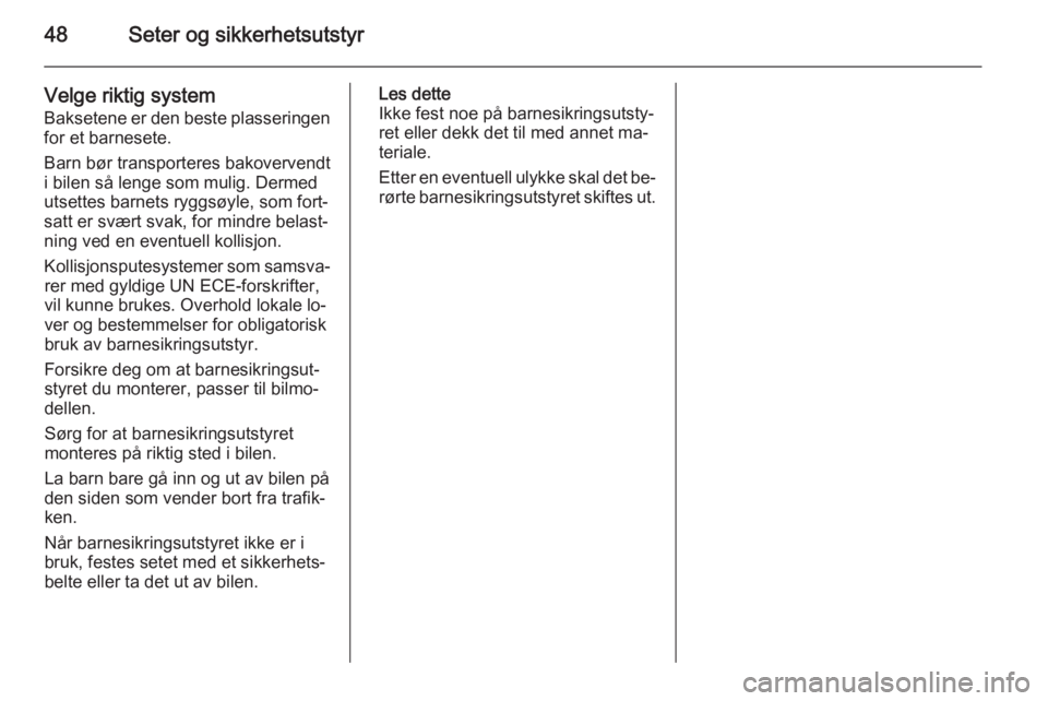 OPEL COMBO 2015  Instruksjonsbok 48Seter og sikkerhetsutstyr
Velge riktig system
Baksetene er den beste plasseringen for et barnesete.
Barn bør transporteres bakovervendt
i bilen så lenge som mulig. Dermed
utsettes barnets ryggsøy