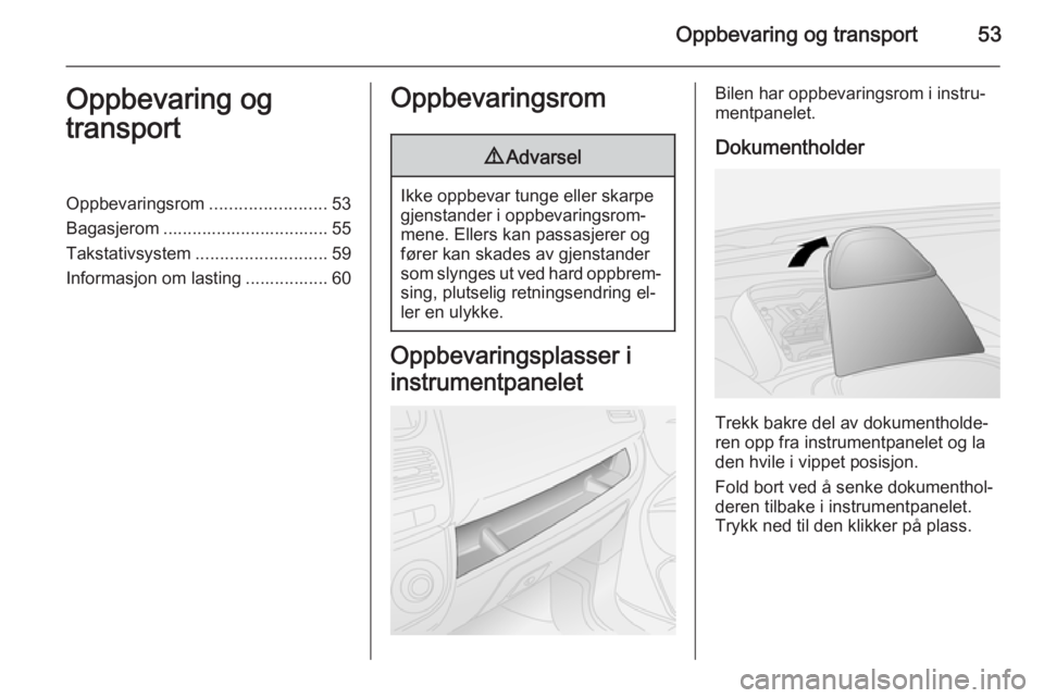 OPEL COMBO 2015  Instruksjonsbok Oppbevaring og transport53Oppbevaring og
transportOppbevaringsrom ........................53
Bagasjerom .................................. 55
Takstativsystem ........................... 59
Informasjon