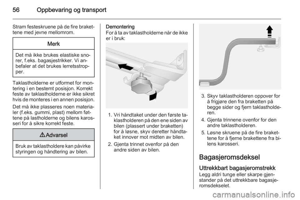OPEL COMBO 2015  Instruksjonsbok 56Oppbevaring og transport
Stram festeskruene på de fire braket‐tene med jevne mellomrom.Merk
Det må ikke brukes elastiske sno‐
rer, f.eks. bagasjestrikker. Vi an‐
befaler at det brukes lerret