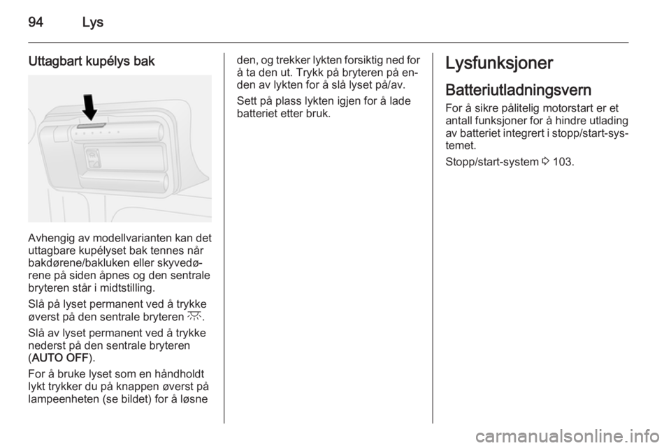 OPEL COMBO 2015  Instruksjonsbok 94Lys
Uttagbart kupélys bak
Avhengig av modellvarianten kan det
uttagbare kupélyset bak tennes når
bakdørene/bakluken eller skyvedø‐
rene på siden åpnes og den sentrale
bryteren står i midts