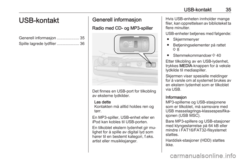 OPEL COMBO 2016 Brukerhåndbok for infotainmentsystem USB-kontakt35USB-kontaktGenerell informasjon .................... 35Spille lagrede lydfiler .................... 36Generell informasjon
Radio med CD- og MP3-spiller
Det finnes en USB-port for tilkobli OPEL COMBO 2016 Brukerhåndbok for infotainmentsystem USB-kontakt35USB-kontaktGenerell informasjon .................... 35Spille lagrede lydfiler .................... 36Generell informasjon
Radio med CD- og MP3-spiller
Det finnes en USB-port for tilkobli
