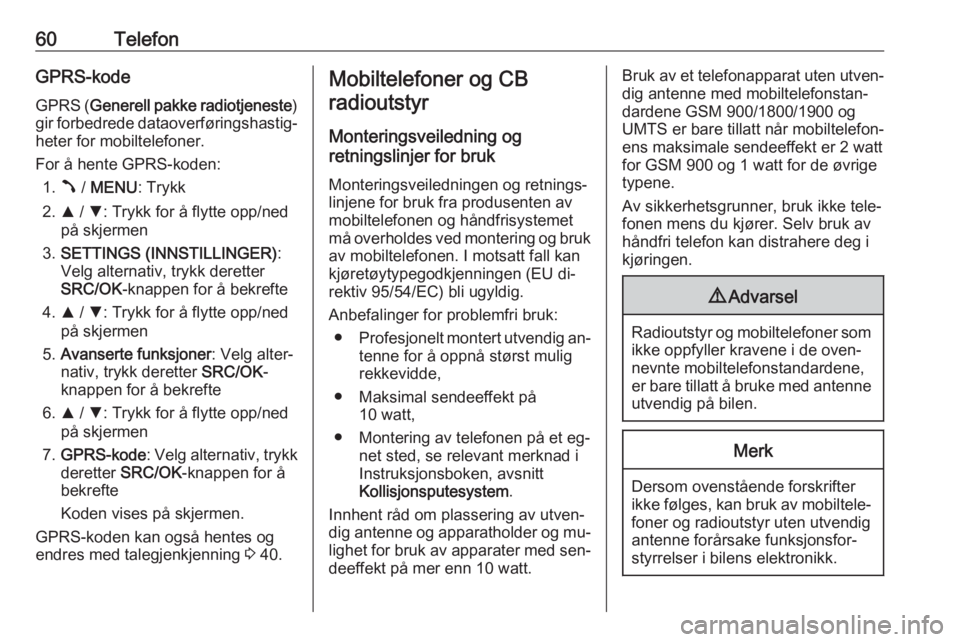 OPEL COMBO 2016  Brukerhåndbok for infotainmentsystem 60TelefonGPRS-kodeGPRS  (Generell pakke radiotjeneste )
gir forbedrede dataoverføringshastig‐
heter for mobiltelefoner.
For å hente GPRS-koden: 1. Â / MENU : Trykk
2. R / S : Trykk for å flytte 