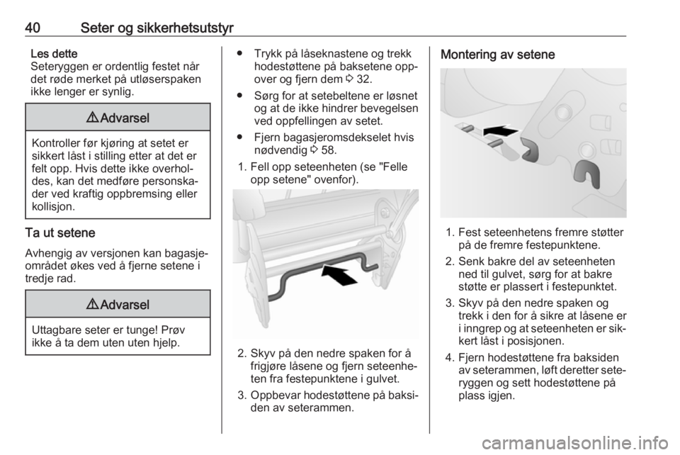 OPEL COMBO 2016  Instruksjonsbok 40Seter og sikkerhetsutstyrLes dette
Seteryggen er ordentlig festet når
det røde merket på utløserspaken
ikke lenger er synlig.9 Advarsel
Kontroller før kjøring at setet er
sikkert låst i still