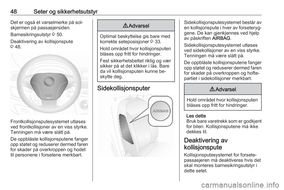 OPEL COMBO 2016  Instruksjonsbok 48Seter og sikkerhetsutstyrDet er også et varselmerke på sol‐
skjermen på passasjersiden.
Barnesikringsutstyr  3 50.
Deaktivering av kollisjonspute
3  48.
Frontkollisjonsputesystemet utløses
ved