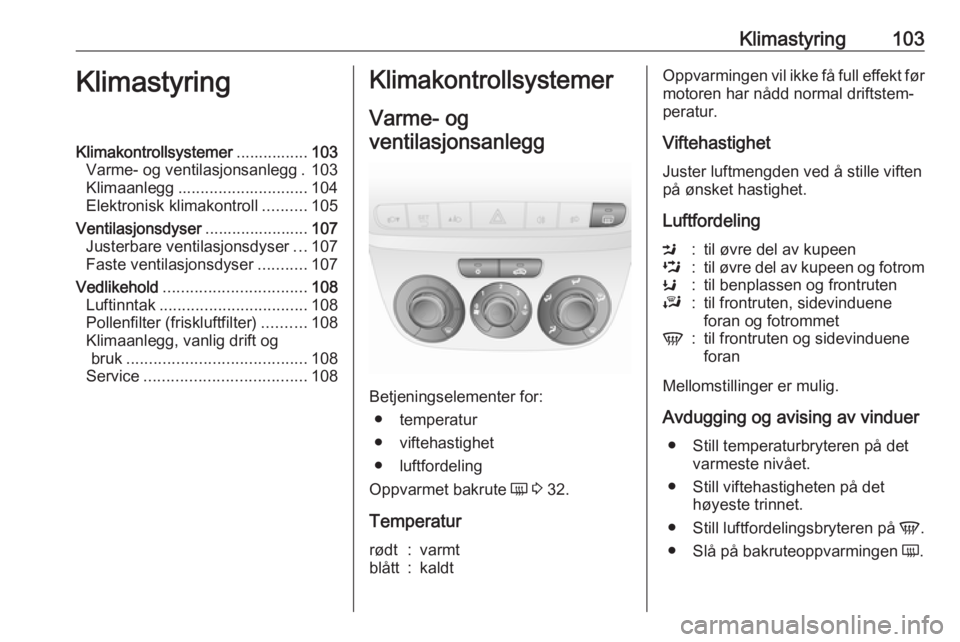 OPEL COMBO 2017 Instruksjonsbok Klimastyring103KlimastyringKlimakontrollsystemer................103
Varme- og ventilasjonsanlegg . 103
Klimaanlegg ............................. 104
Elektronisk klimakontroll ..........105
Ventilasjon OPEL COMBO 2017 Instruksjonsbok Klimastyring103KlimastyringKlimakontrollsystemer................103
Varme- og ventilasjonsanlegg . 103
Klimaanlegg ............................. 104
Elektronisk klimakontroll ..........105
Ventilasjon