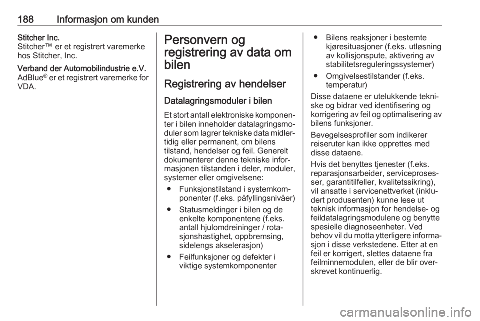 OPEL COMBO D 2017.5 Instruksjonsbok 188Informasjon om kundenStitcher Inc.
Stitcher™ er et registrert varemerke hos Stitcher, Inc.Verband der Automobilindustrie e.V.
AdBlue ®
er et registrert varemerke for
VDA.Personvern og
registrer OPEL COMBO D 2017.5 Instruksjonsbok 188Informasjon om kundenStitcher Inc.
Stitcher™ er et registrert varemerke hos Stitcher, Inc.Verband der Automobilindustrie e.V.
AdBlue ®
er et registrert varemerke for
VDA.Personvern og
registrer