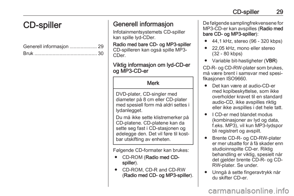 OPEL COMBO D 2018  Brukerhåndbok for infotainmentsystem CD-spiller29CD-spillerGenerell informasjon .................... 29Bruk ............................................. 30Generell informasjon
Infotainmentsystemets CD-spiller
kan spille lyd-CDer.
Radio 