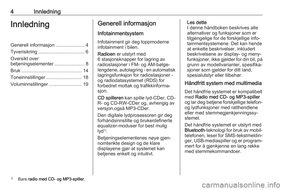 OPEL COMBO D 2018 Brukerhåndbok for infotainmentsystem 4InnledningInnledningGenerell informasjon ...................... 4Tyverisikring ................................... 6
Oversikt over
betjeningselementer ......................8
Bruk ................... OPEL COMBO D 2018 Brukerhåndbok for infotainmentsystem 4InnledningInnledningGenerell informasjon ...................... 4Tyverisikring ................................... 6
Oversikt over
betjeningselementer ......................8
Bruk ...................