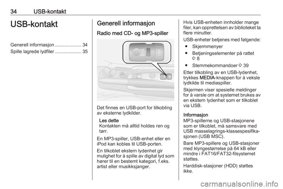 OPEL COMBO D 2018  Brukerhåndbok for infotainmentsystem 34USB-kontaktUSB-kontaktGenerell informasjon .................... 34
Spille lagrede lydfiler .................... 35Generell informasjon
Radio med CD- og MP3-spiller
Det finnes en USB-port for tilkobl