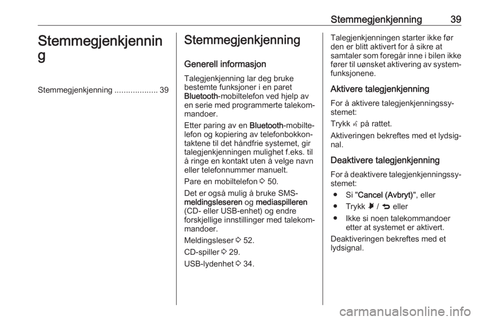 OPEL COMBO D 2018  Brukerhåndbok for infotainmentsystem Stemmegjenkjenning39Stemmegjenkjennin
gStemmegjenkjenning ...................39Stemmegjenkjenning
Generell informasjon
Talegjenkjenning lar deg bruke
bestemte funksjoner i en paret
Bluetooth -mobiltel