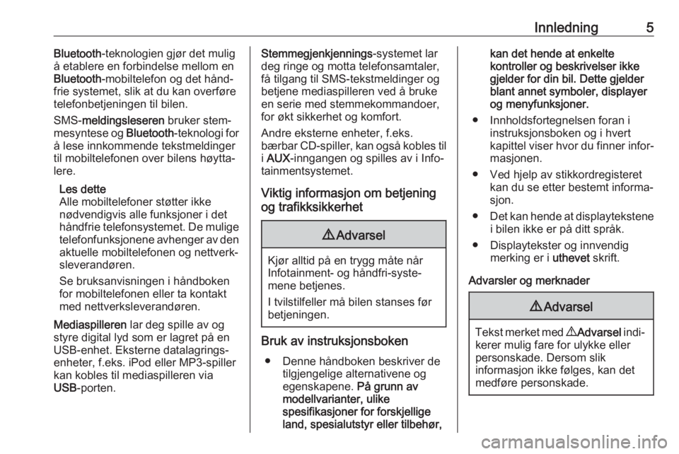 OPEL COMBO D 2018  Brukerhåndbok for infotainmentsystem Innledning5Bluetooth-teknologien gjør det mulig
å etablere en forbindelse mellom en
Bluetooth -mobiltelefon og det hånd‐
frie systemet, slik at du kan overføre
telefonbetjeningen til bilen.
SMS-
