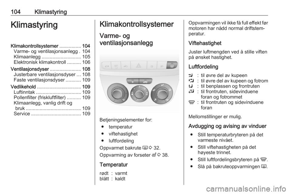 OPEL COMBO D 2018 Instruksjonsbok 104KlimastyringKlimastyringKlimakontrollsystemer................104
Varme- og ventilasjonsanlegg . 104
Klimaanlegg ............................. 105
Elektronisk klimakontroll ..........106
Ventilasjon OPEL COMBO D 2018 Instruksjonsbok 104KlimastyringKlimastyringKlimakontrollsystemer................104
Varme- og ventilasjonsanlegg . 104
Klimaanlegg ............................. 105
Elektronisk klimakontroll ..........106
Ventilasjon
