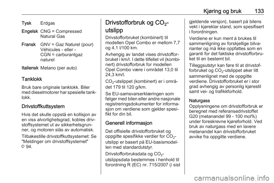 OPEL COMBO D 2018 Instruksjonsbok Kjøring og bruk133TyskErdgasEngelskCNG = Compressed
Natural GasFranskGNV = Gaz Naturel (pour)
Véhicules - eller -
CGN = carburantgaz
naturelItalienskMetano (per auto)
Tanklokk
Bruk bare originale ta OPEL COMBO D 2018 Instruksjonsbok Kjøring og bruk133TyskErdgasEngelskCNG = Compressed
Natural GasFranskGNV = Gaz Naturel (pour)
Véhicules - eller -
CGN = carburantgaz
naturelItalienskMetano (per auto)
Tanklokk
Bruk bare originale ta