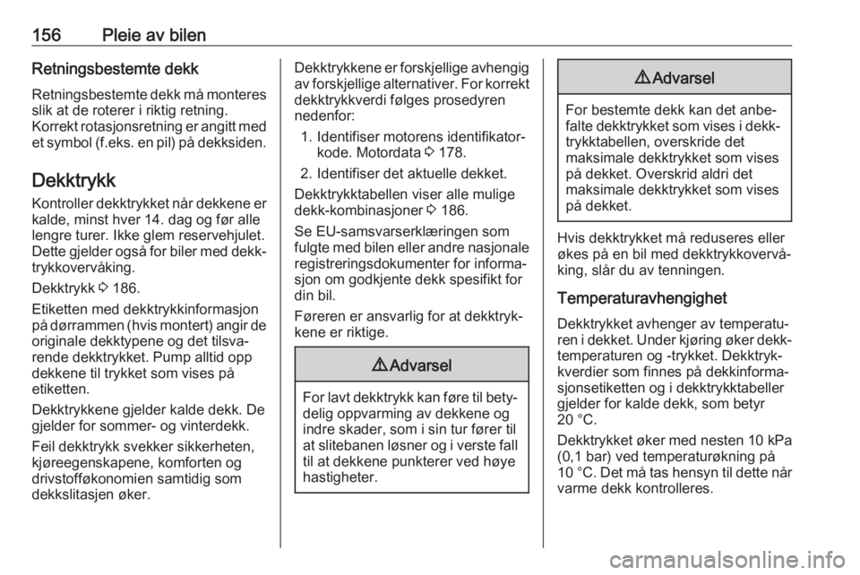 OPEL COMBO D 2018  Instruksjonsbok 156Pleie av bilenRetningsbestemte dekk
Retningsbestemte dekk må monteres slik at de roterer i riktig retning.
Korrekt rotasjonsretning er angitt med
et symbol (f.eks. en pil) på dekksiden.
Dekktrykk OPEL COMBO D 2018  Instruksjonsbok 156Pleie av bilenRetningsbestemte dekk
Retningsbestemte dekk må monteres slik at de roterer i riktig retning.
Korrekt rotasjonsretning er angitt med
et symbol (f.eks. en pil) på dekksiden.
Dekktrykk