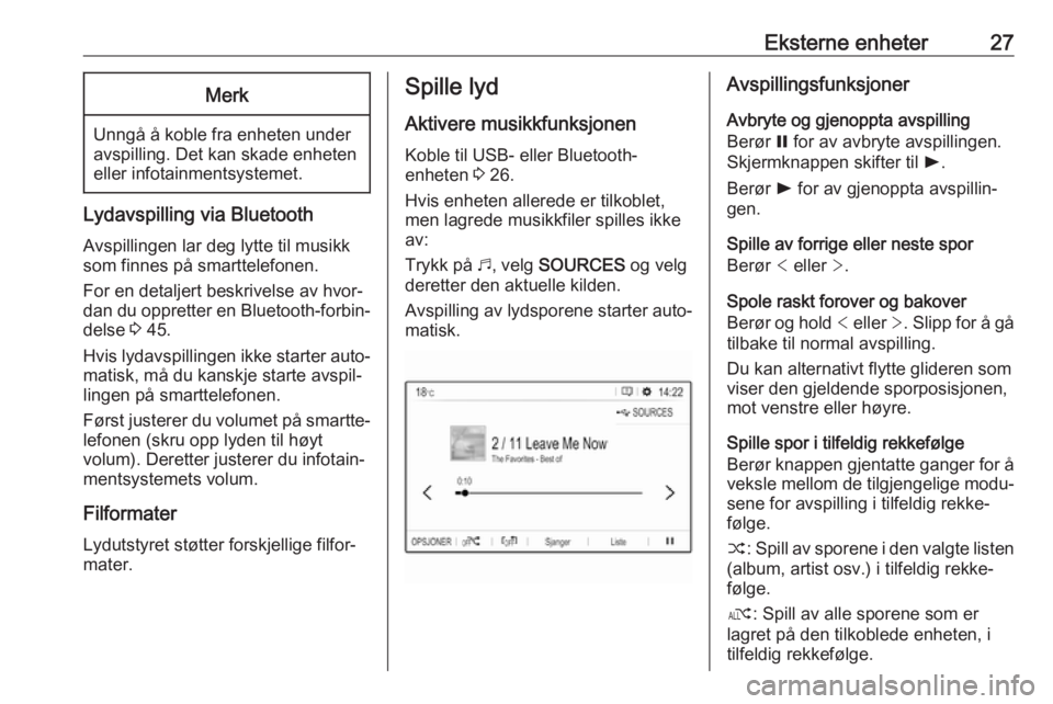 OPEL COMBO E 2019  Brukerhåndbok for infotainmentsystem Eksterne enheter27Merk
Unngå å koble fra enheten under
avspilling. Det kan skade enheten
eller infotainmentsystemet.
Lydavspilling via Bluetooth
Avspillingen lar deg lytte til musikk
som finnes på 