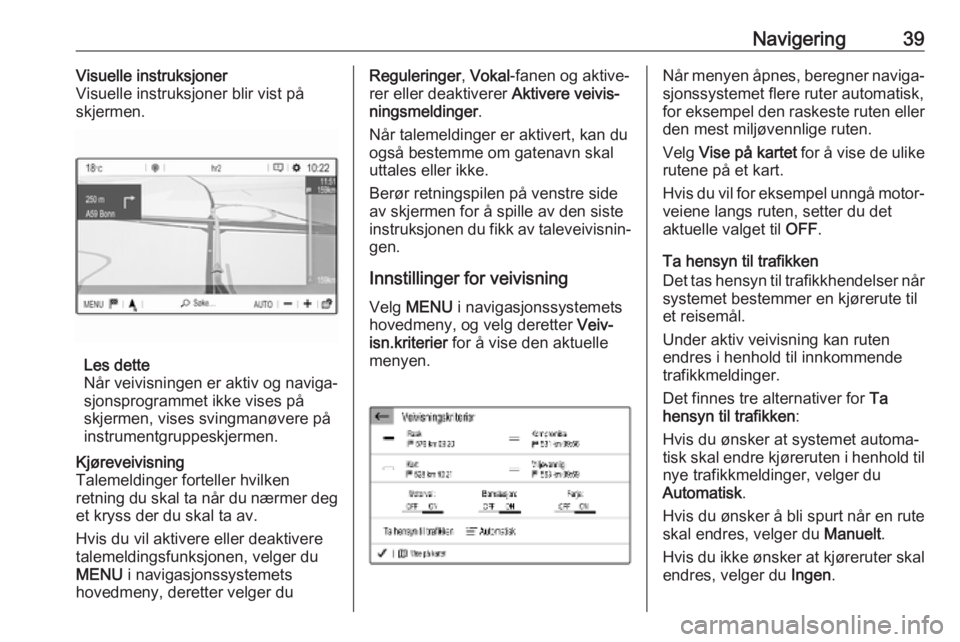 OPEL COMBO E 2019  Brukerhåndbok for infotainmentsystem Navigering39Visuelle instruksjoner
Visuelle instruksjoner blir vist på
skjermen.
Les dette
Når veivisningen er aktiv og naviga‐
sjonsprogrammet ikke vises på
skjermen, vises svingmanøvere på
in
