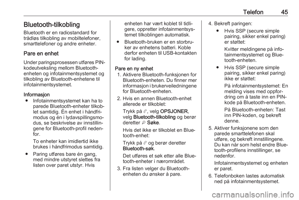 OPEL COMBO E 2019  Brukerhåndbok for infotainmentsystem Telefon45Bluetooth-tilkobling
Bluetooth er en radiostandard for
trådløs tilkobling av mobiltelefoner,
smarttelefoner og andre enheter.
Pare en enhet
Under paringsprosessen utføres PIN- kodeutveksli