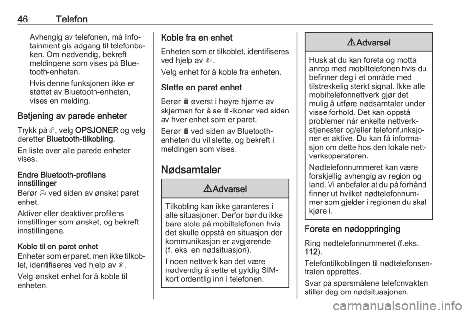OPEL COMBO E 2019  Brukerhåndbok for infotainmentsystem 46TelefonAvhengig av telefonen, må Info‐
tainment gis adgang til telefonbo‐
ken. Om nødvendig, bekreft
meldingene som vises på Blue‐
tooth-enheten.
Hvis denne funksjonen ikke er
støttet av B