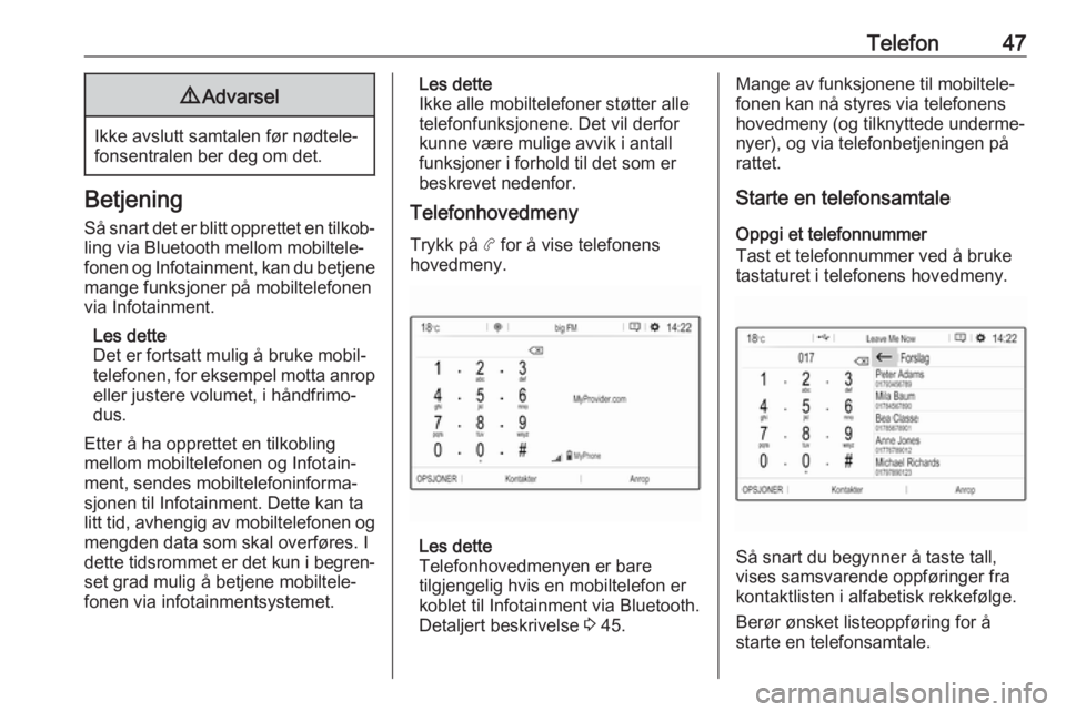 OPEL COMBO E 2019  Brukerhåndbok for infotainmentsystem Telefon479Advarsel
Ikke avslutt samtalen før nødtele‐
fonsentralen ber deg om det.
Betjening
Så snart det er blitt opprettet en tilkob‐ ling via Bluetooth mellom mobiltele‐
fonen og Infotainm