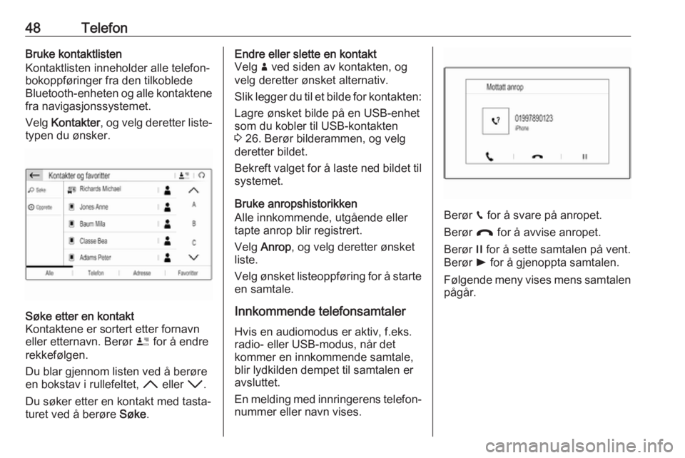 OPEL COMBO E 2019  Brukerhåndbok for infotainmentsystem 48TelefonBruke kontaktlisten
Kontaktlisten inneholder alle telefon‐
bokoppføringer fra den tilkoblede
Bluetooth-enheten og alle kontaktene
fra navigasjonssystemet.
Velg  Kontakter , og velg derette