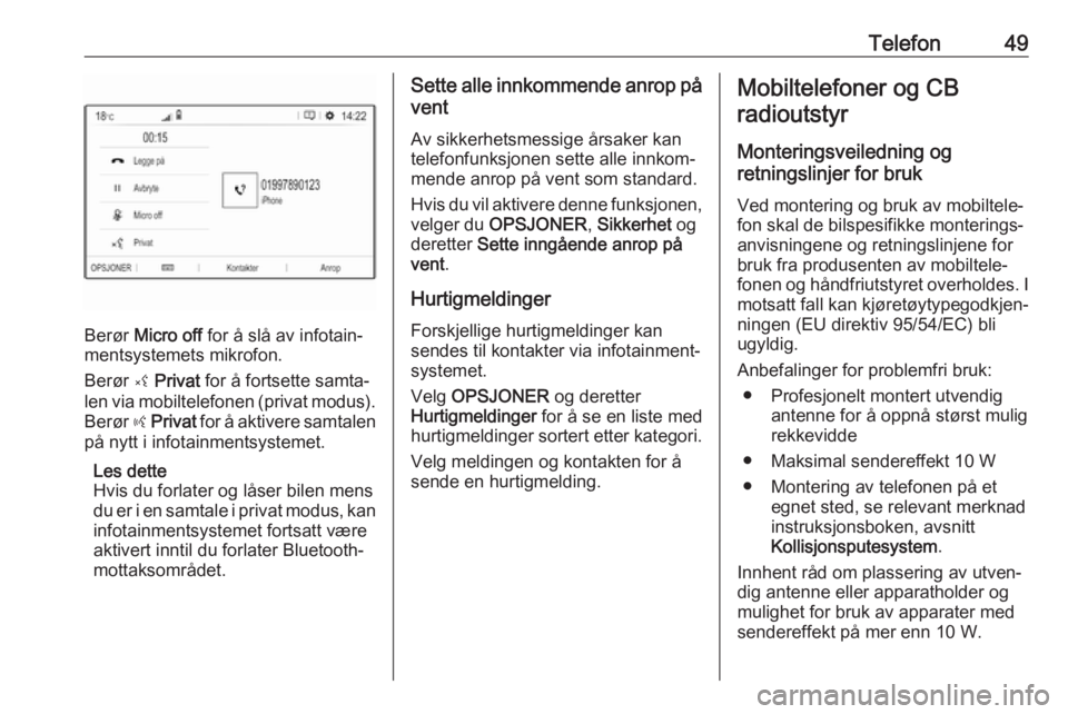 OPEL COMBO E 2019  Brukerhåndbok for infotainmentsystem Telefon49
Berør Micro off  for å slå av infotain‐
mentsystemets mikrofon.
Berør  ý Privat  for å fortsette samta‐
len via mobiltelefonen (privat modus).
Berør  ÿ Privat  for å aktivere sa