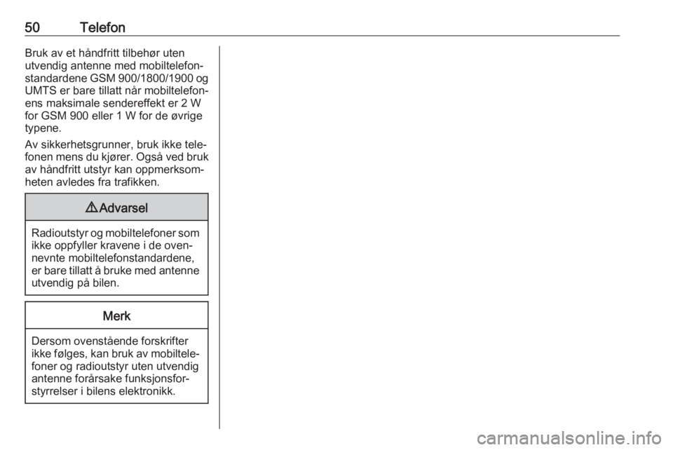 OPEL COMBO E 2019  Brukerhåndbok for infotainmentsystem 50TelefonBruk av et håndfritt tilbehør utenutvendig antenne med mobiltelefon‐
standardene GSM 900/1800/1900 og
UMTS er bare tillatt når mobiltelefon‐
ens maksimale sendereffekt er 2 W
for GSM 9