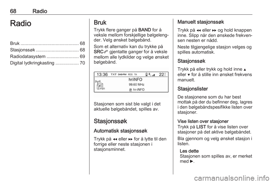 OPEL COMBO E 2019 Brukerhåndbok for infotainmentsystem 68RadioRadioBruk............................................. 68
Stasjonssøk ................................. 68
Radiodatasystem .........................69
Digital lydkringkasting ................. OPEL COMBO E 2019 Brukerhåndbok for infotainmentsystem 68RadioRadioBruk............................................. 68
Stasjonssøk ................................. 68
Radiodatasystem .........................69
Digital lydkringkasting .................
