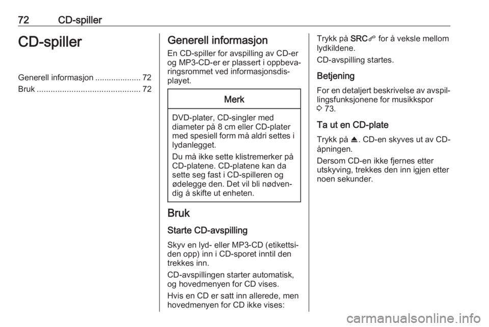 OPEL COMBO E 2019 Brukerhåndbok for infotainmentsystem 72CD-spillerCD-spillerGenerell informasjon .................... 72Bruk ............................................. 72Generell informasjon
En CD-spiller for avspilling av CD-er
og MP3-CD-er er plasse OPEL COMBO E 2019 Brukerhåndbok for infotainmentsystem 72CD-spillerCD-spillerGenerell informasjon .................... 72Bruk ............................................. 72Generell informasjon
En CD-spiller for avspilling av CD-er
og MP3-CD-er er plasse