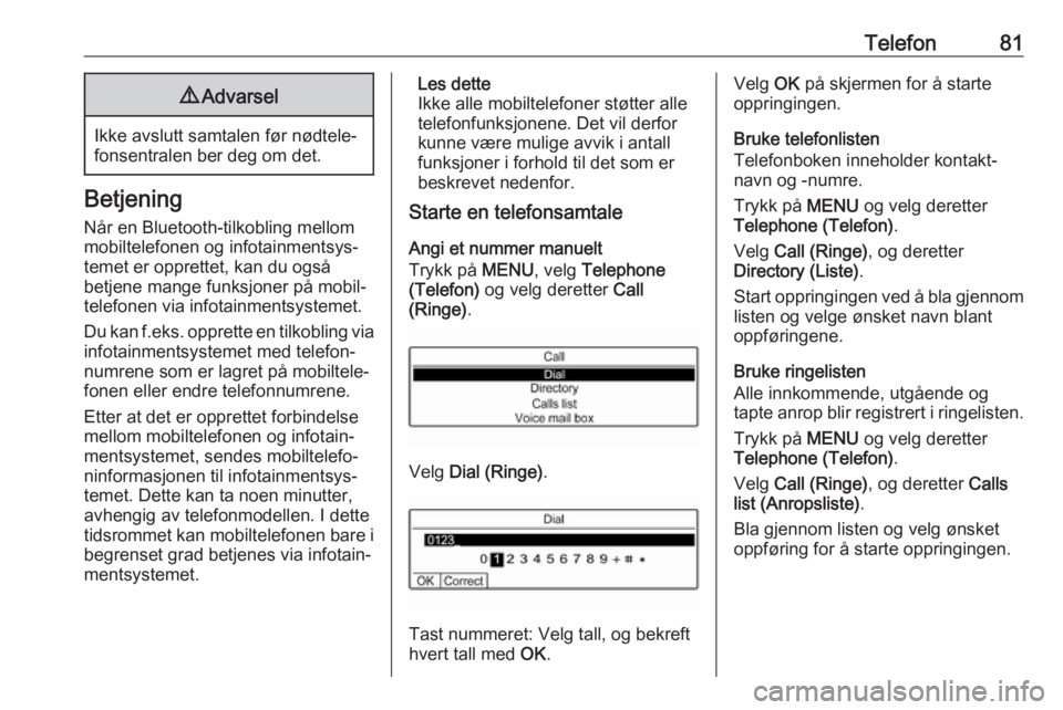 OPEL COMBO E 2019  Brukerhåndbok for infotainmentsystem Telefon819Advarsel
Ikke avslutt samtalen før nødtele‐
fonsentralen ber deg om det.
Betjening
Når en Bluetooth-tilkobling mellom
mobiltelefonen og infotainmentsys‐
temet er opprettet, kan du ogs