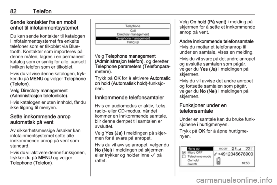 OPEL COMBO E 2019  Brukerhåndbok for infotainmentsystem 82TelefonSende kontakter fra en mobil
enhet til infotainmentsystemet
Du kan sende kontakter til katalogen
i infotainmentsystemet fra enkelte
telefoner som er tilkoblet via Blue‐
tooth. Kontakter som
