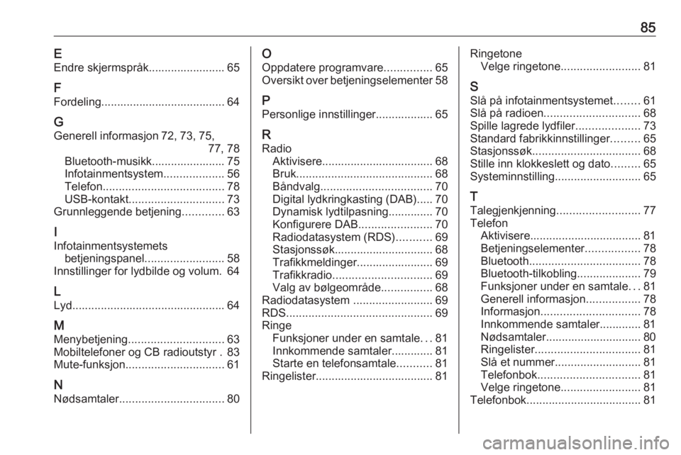 OPEL COMBO E 2019  Brukerhåndbok for infotainmentsystem 85EEndre skjermspråk........................ 65
F
Fordeling....................................... 64
G Generell informasjon 72, 73, 75, 77, 78
Bluetooth-musikk....................... 75
Infotainment