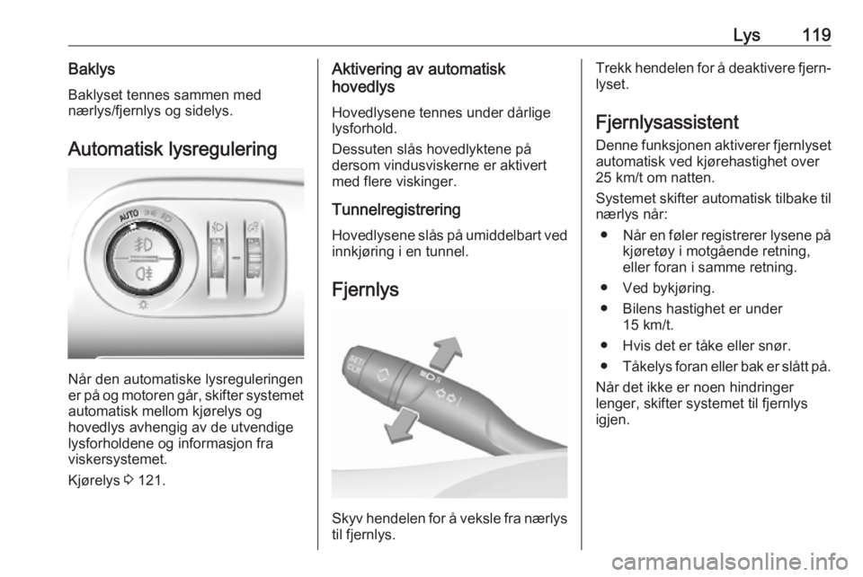 OPEL COMBO E 2019  Instruksjonsbok Lys119BaklysBaklyset tennes sammen med
nærlys/fjernlys og sidelys.
Automatisk lysregulering
Når den automatiske lysreguleringen
er på og motoren går, skifter systemet
automatisk mellom kjørelys o