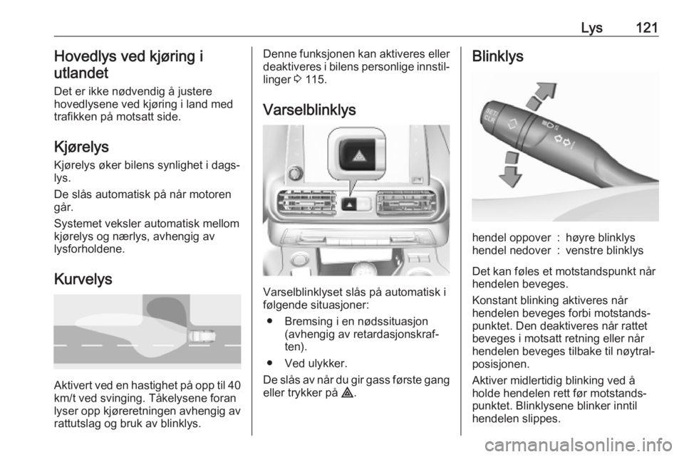 OPEL COMBO E 2019  Instruksjonsbok Lys121Hovedlys ved kjøring i
utlandet
Det er ikke nødvendig å justere
hovedlysene ved kjøring i land med trafikken på motsatt side.
Kjørelys
Kjørelys øker bilens synlighet i dags‐
lys.
De sl