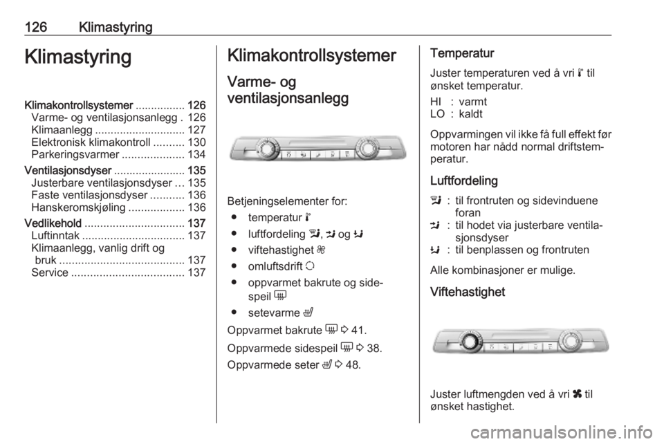 OPEL COMBO E 2019 Instruksjonsbok 126KlimastyringKlimastyringKlimakontrollsystemer................126
Varme- og ventilasjonsanlegg . 126
Klimaanlegg ............................. 127
Elektronisk klimakontroll ..........130
Parkeringsv OPEL COMBO E 2019 Instruksjonsbok 126KlimastyringKlimastyringKlimakontrollsystemer................126
Varme- og ventilasjonsanlegg . 126
Klimaanlegg ............................. 127
Elektronisk klimakontroll ..........130
Parkeringsv