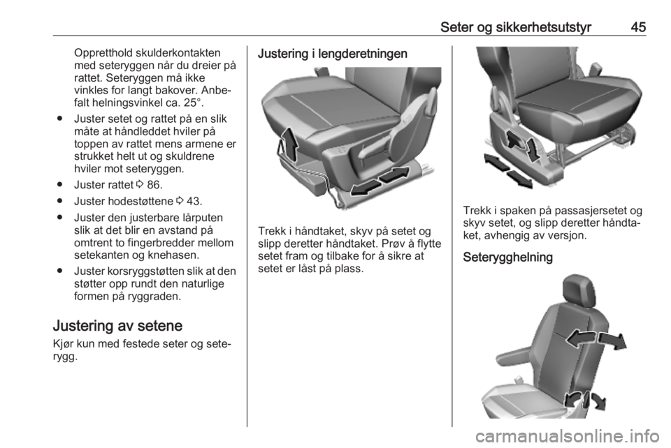 OPEL COMBO E 2019 Instruksjonsbok Seter og sikkerhetsutstyr45Oppretthold skulderkontakten
med seteryggen når du dreier på rattet. Seteryggen må ikke
vinkles for langt bakover. Anbe‐
falt helningsvinkel ca. 25°.
● Juster setet OPEL COMBO E 2019 Instruksjonsbok Seter og sikkerhetsutstyr45Oppretthold skulderkontakten
med seteryggen når du dreier på rattet. Seteryggen må ikke
vinkles for langt bakover. Anbe‐
falt helningsvinkel ca. 25°.
● Juster setet