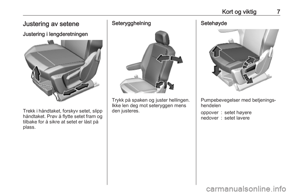OPEL COMBO E 2019  Instruksjonsbok Kort og viktig7Justering av seteneJustering i lengderetningen
Trekk i håndtaket, forskyv setet, slipp
håndtaket. Prøv å flytte setet fram og tilbake for å sikre at setet er låst på
plass.
Seter