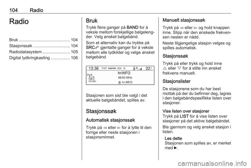 OPEL COMBO E 2019.1 Brukerhåndbok for infotainmentsystem 104RadioRadioBruk........................................... 104
Stasjonssøk ............................... 104
Radiodatasystem .......................105
Digital lydkringkasting ................106 OPEL COMBO E 2019.1 Brukerhåndbok for infotainmentsystem 104RadioRadioBruk........................................... 104
Stasjonssøk ............................... 104
Radiodatasystem .......................105
Digital lydkringkasting ................106