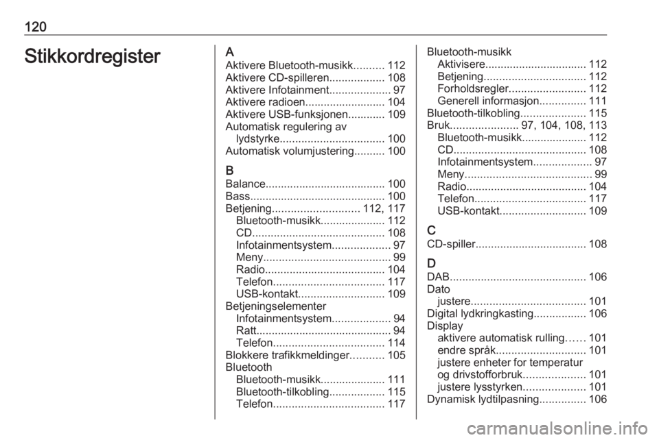 OPEL COMBO E 2019.1 Brukerhåndbok for infotainmentsystem 120StikkordregisterAAktivere Bluetooth-musikk ..........112
Aktivere CD-spilleren ..................108
Aktivere Infotainment ....................97
Aktivere radioen.......................... 104
Akti OPEL COMBO E 2019.1 Brukerhåndbok for infotainmentsystem 120StikkordregisterAAktivere Bluetooth-musikk ..........112
Aktivere CD-spilleren ..................108
Aktivere Infotainment ....................97
Aktivere radioen.......................... 104
Akti