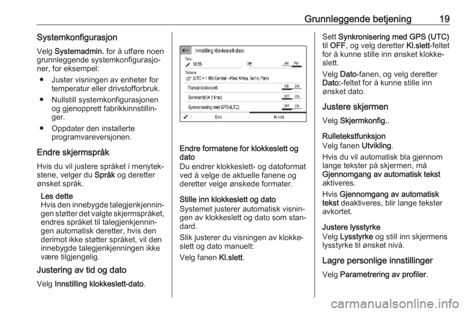 OPEL COMBO E 2019.1 Brukerhåndbok for infotainmentsystem Grunnleggende betjening19SystemkonfigurasjonVelg Systemadmin. for å utføre noen
grunnleggende systemkonfigurasjo‐ ner, for eksempel:
● Juster visningen av enheter for temperatur eller drivstof OPEL COMBO E 2019.1 Brukerhåndbok for infotainmentsystem Grunnleggende betjening19SystemkonfigurasjonVelg Systemadmin. for å utføre noen
grunnleggende systemkonfigurasjo‐ ner, for eksempel:
● Juster visningen av enheter for temperatur eller drivstof