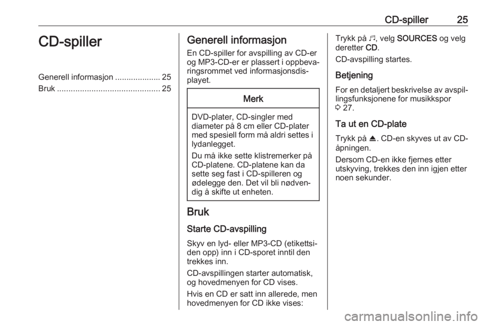 OPEL COMBO E 2019.1 Brukerhåndbok for infotainmentsystem CD-spiller25CD-spillerGenerell informasjon .................... 25Bruk ............................................. 25Generell informasjon
En CD-spiller for avspilling av CD-er
og MP3-CD-er er plasse OPEL COMBO E 2019.1 Brukerhåndbok for infotainmentsystem CD-spiller25CD-spillerGenerell informasjon .................... 25Bruk ............................................. 25Generell informasjon
En CD-spiller for avspilling av CD-er
og MP3-CD-er er plasse