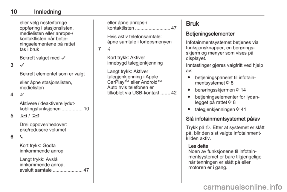 OPEL COMBO E 2019.1  Brukerhåndbok for infotainmentsystem 10Innledningeller velg neste/forrige
oppføring i stasjonslisten,
medielisten eller anrops-/
kontaktlisten når betje‐
ningselementene på rattet
tas i bruk
Bekreft valget med  G
3 G
Bekreft element