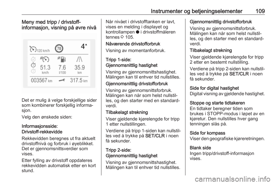 OPEL COMBO E 2019.1  Instruksjonsbok Instrumenter og betjeningselementer109Meny med tripp / drivstoff-
informasjon, visning på øvre nivå
Det er mulig å velge forskjellige sider
som kombinerer forskjellig informa‐ sjon.
Velg den øn