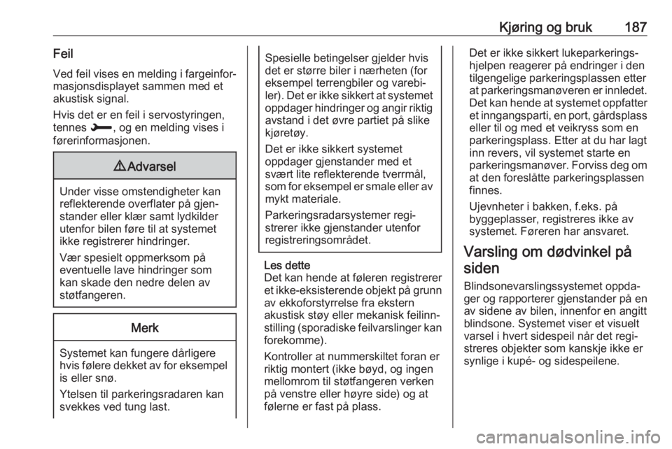 OPEL COMBO E 2019.1  Instruksjonsbok Kjøring og bruk187Feil
Ved feil vises en melding i fargeinfor‐
masjonsdisplayet sammen med et
akustisk signal.
Hvis det er en feil i servostyringen,
tennes  H, og en melding vises i
førerinformasj