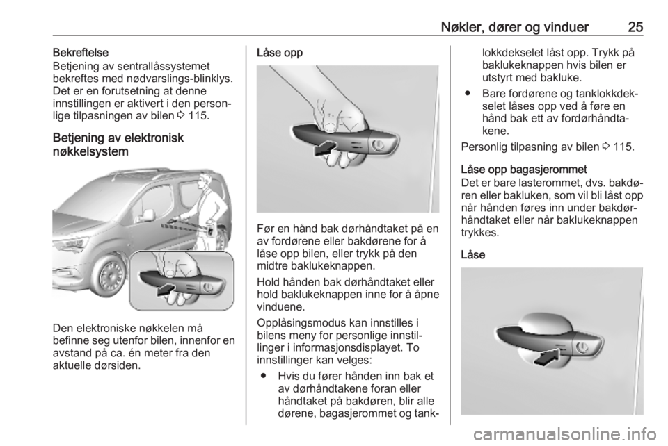 OPEL COMBO E 2019.1  Instruksjonsbok Nøkler, dører og vinduer25Bekreftelse
Betjening av sentrallåssystemet
bekreftes med nødvarslings-blinklys.
Det er en forutsetning at denne
innstillingen er aktivert i den person‐
lige tilpasning