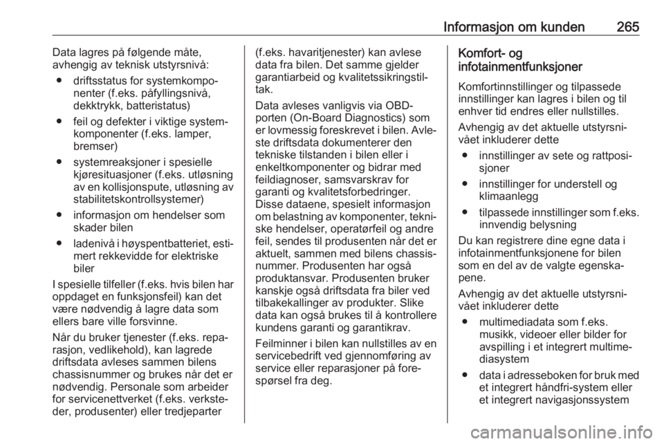 OPEL COMBO E 2019.1  Instruksjonsbok Informasjon om kunden265Data lagres på følgende måte,
avhengig av teknisk utstyrsnivå:
● driftsstatus for systemkompo‐ nenter (f.eks. påfyllingsnivå,dekktrykk, batteristatus)
● feil og def